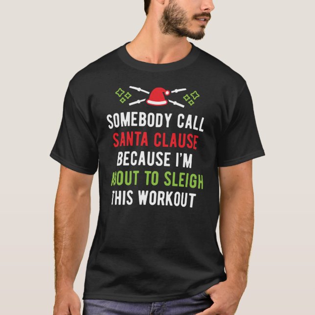Somebody Call Santa Clause (Sleigh This Workout) 1 T-Shirt (Front)
