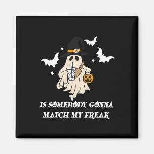 Somebody Gonna Match My Freak Ghost Funny Hallowee Magnet