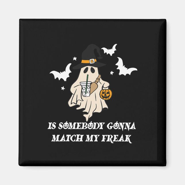 Somebody Gonna Match My Freak Ghost Funny Hallowee Magnet (Front)