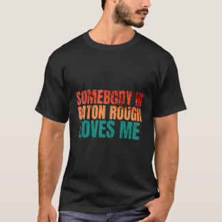 Somebody In Baton Rough Loves Me Retro Funny Puns T-Shirt