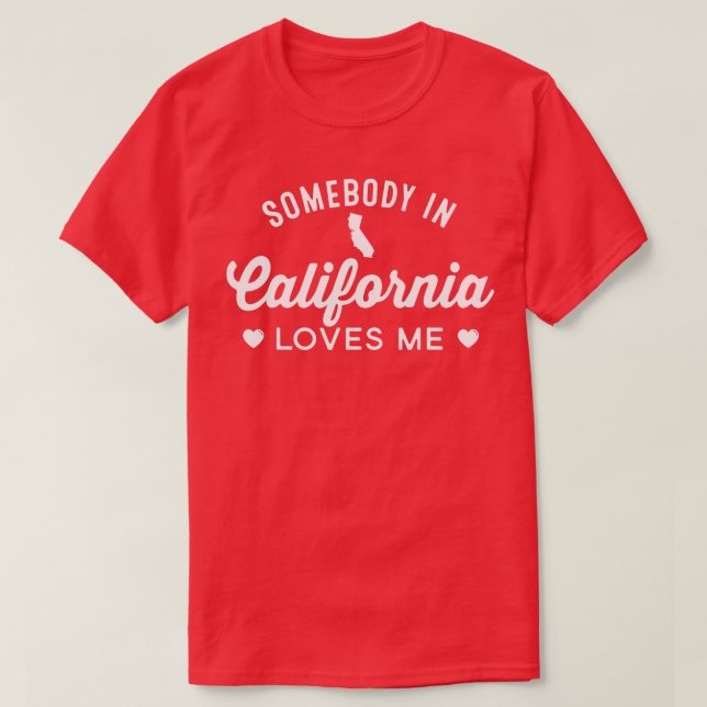 Somebody In California Loves Me  Proud Home State  T-Shirt (Design Front)