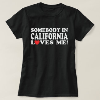 Somebody In California Loves Me T-Shirt