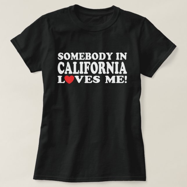 Somebody In California Loves Me T-Shirt (Design Front)