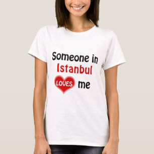 Somebody in Istanbul loves me T Shirt