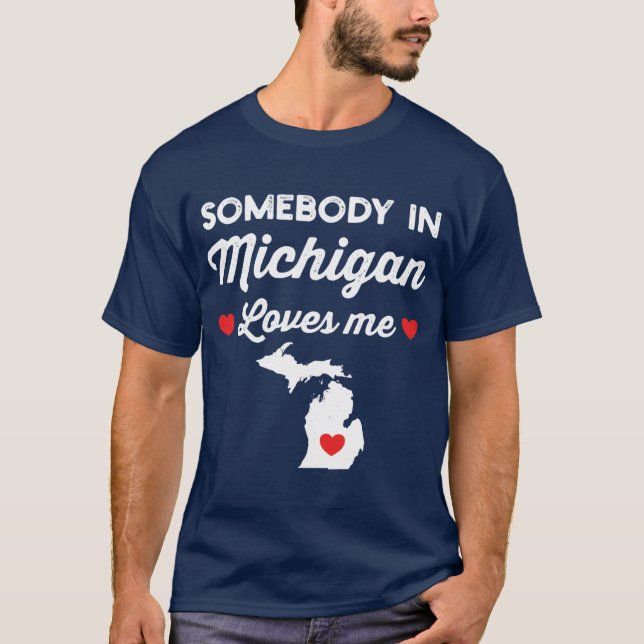 Somebody In Michigan Loves Me Funny Home State Pri T-Shirt (Front)