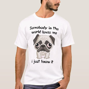 Somebody In The World Loves Me, I Just Know It, Sa T-Shirt