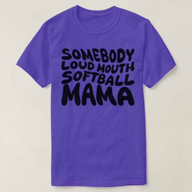 somebody loud mouth softball mama 1 T-Shirt (Design Front)