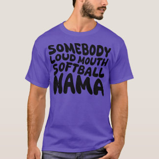 somebody loud mouth softball mama 1 T-Shirt