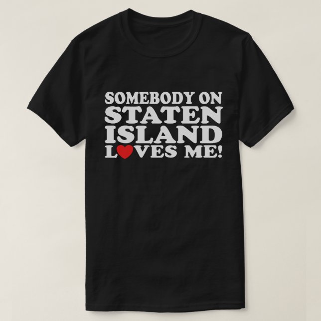 Somebody On Staten Island Loves Me T-Shirt (Design Front)