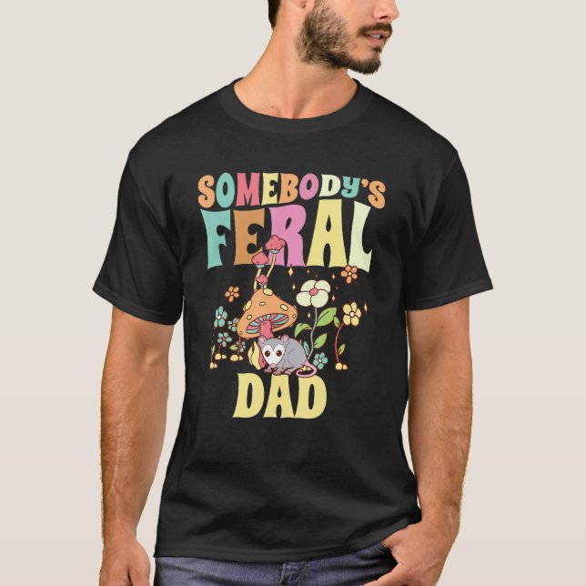 Somebody s Feral Dad Wild Father Daddy Opossum Mus T-Shirt (Front)