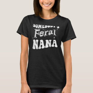 Somebody s Feral Nana on back T-Shirt