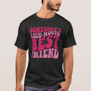 Somebody s Loud Mouth Best Friend Retro Groovy Say T-Shirt
