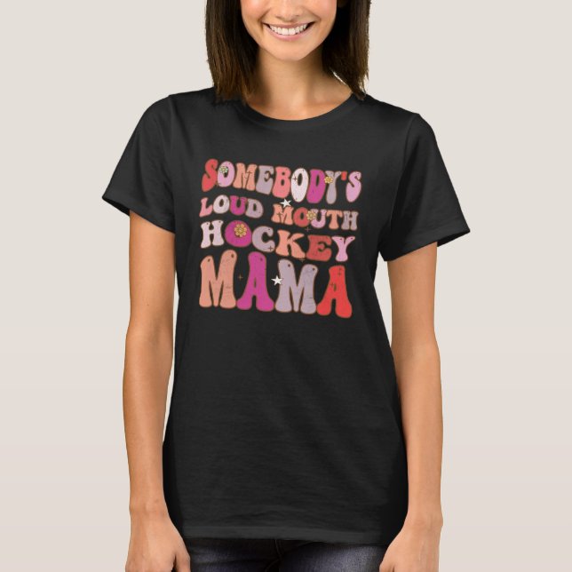 Somebody s Loud Mouth Hockey Mama Groovy Retro On  T-Shirt (Front)