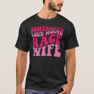 Somebody s Loud Mouth Race wife on back T Shirt