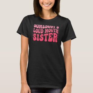 Somebody s Loud Mouth Sister Wavy Groovy T-Shirt