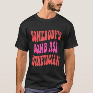 Somebody’S Bombass Aesthetician Funny Aesthetici T-Shirt