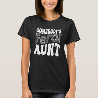 Somebody's Feral Aunt T-Shirt