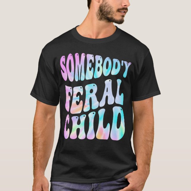 Somebody's Feral Child Funny Groovy Tie Dye (On Ba T-Shirt (Front)