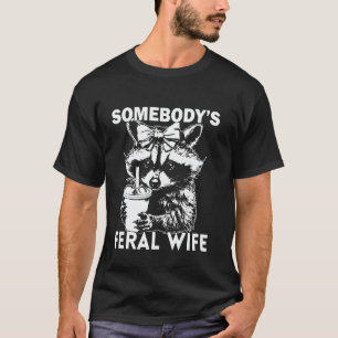 Somebody's Feral Wife Funny Raccoon Feral Wife T-Shirt
