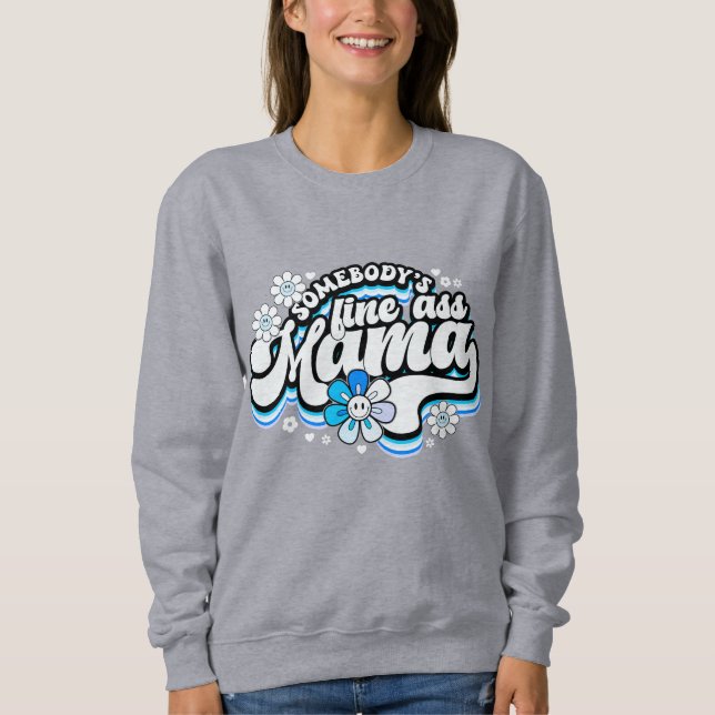 Somebody's fine Mama  Sweatshirt (Front)