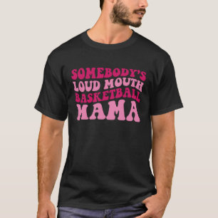 Somebody's Loud Mouth Basketball Mama Mom Mother's T-Shirt