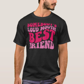 Somebody's Loud Mouth Best Friend T-Shirt