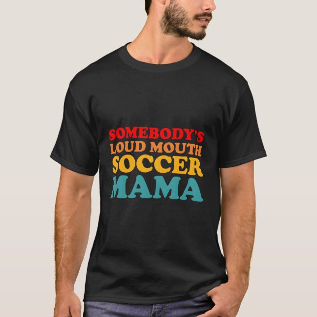 Somebody'S Loudmouth Soccer Mama Mother'S Day Mum T-Shirt (Front)