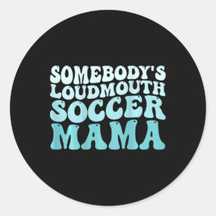 Somebody's Loudmouth Soccer Mama Soccer Mum Mother Classic Round Sticker
