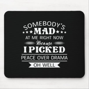 Somebody's Mad I Picked Peace Over Drama Oh Well Mouse Mat