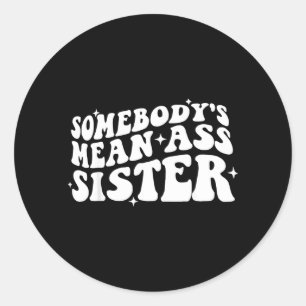 Somebodys Mean Sister Funny Humour Quote Apparel Classic Round Sticker