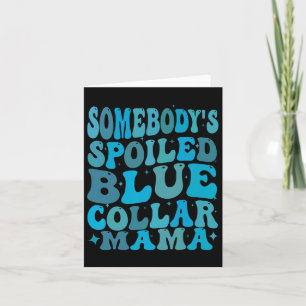 Somebodys Spoiled Blue Collar Mum Groovy Mum Mothe Card
