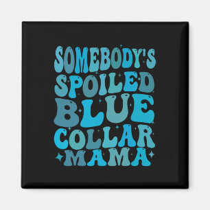 Somebodys Spoiled Blue Collar Mum Groovy Mum Mothe Magnet