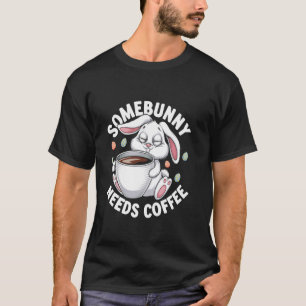 Somebunny Needs Coffee Easter Day Egg Chocolate Hu T-Shirt