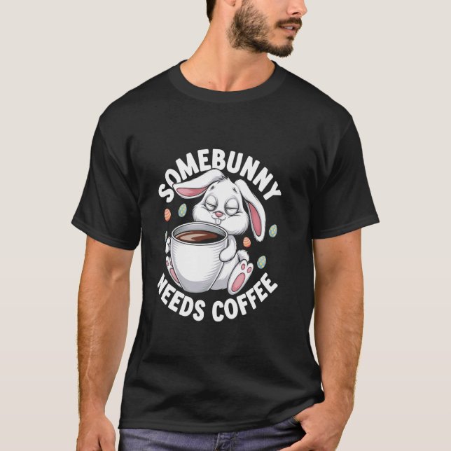 Somebunny Needs Coffee Easter Day Egg Chocolate Hu T-Shirt (Front)