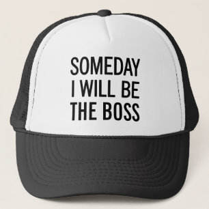Someday I Will Be The Boss Trucker Hat