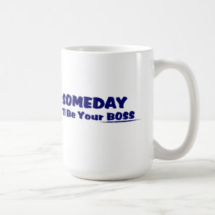 Someday I'll Be Your Boss ! Coffee Mug