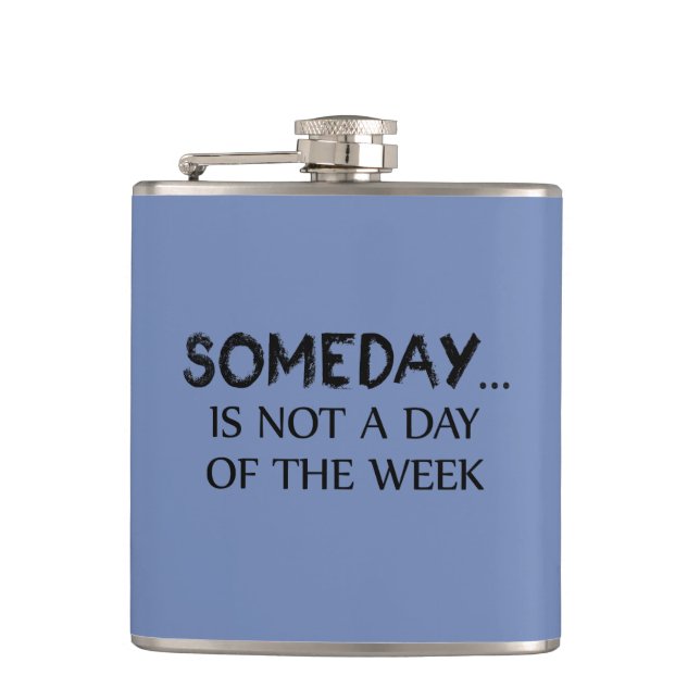 Someday Is Not A Day Of The Week Hip Flask (Front)