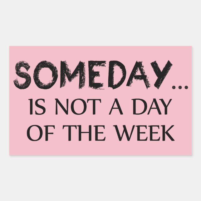 Someday Is Not A Day Of The Week Rectangular Sticker (Front)
