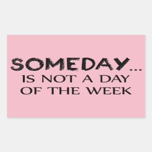 Someday Is Not A Day Of The Week Rectangular Sticker