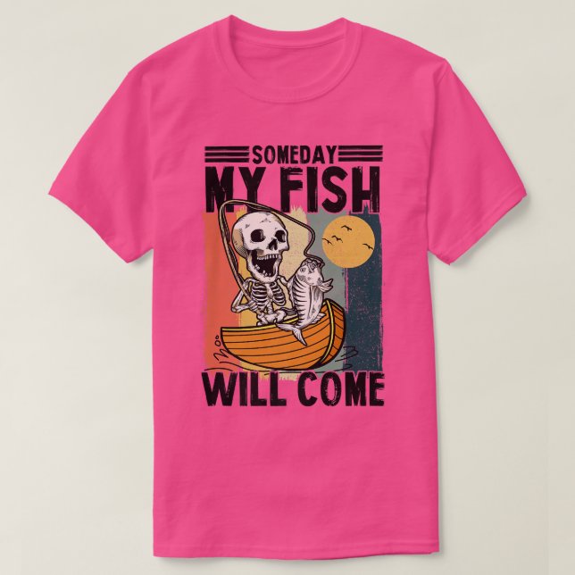 Someday My Fish Will Come Fisherman Lovers Skeleto T-Shirt (Design Front)