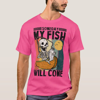 Someday My Fish Will Come Fisherman Lovers Skeleto T-Shirt