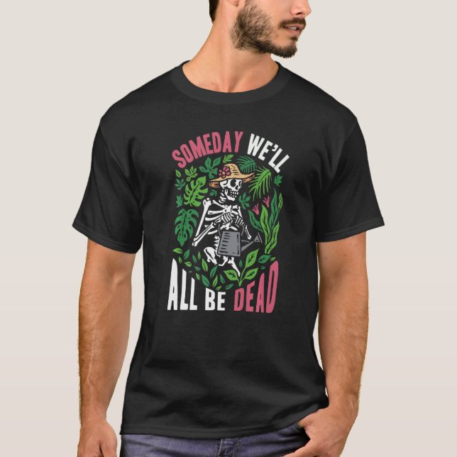 Someday We'll All Be Dead Botanical Gardener Mothe T-Shirt (Front)