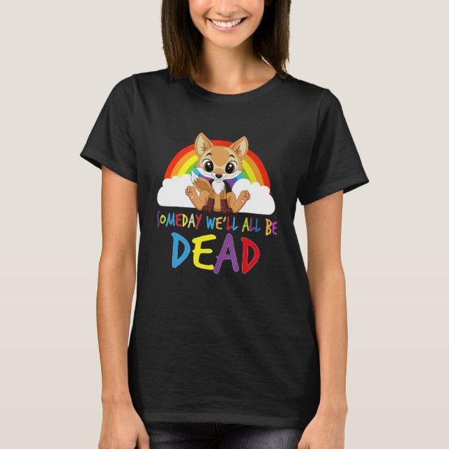 Someday We'll All Be Dead Existential Dread Crisis T-Shirt (Front)