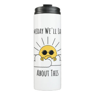 Someday Well Laugh About This Thermal Tumbler