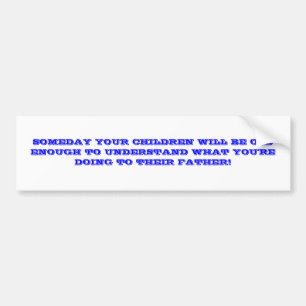 SOMEDAY YOUR CHILDREN WILL BE OLD ENOUGH TO UND... BUMPER STICKER
