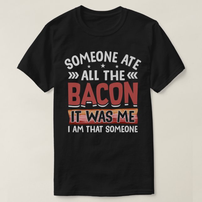 Someone Ate All the Bacon - Funny Pig Meat Funny B T-Shirt (Design Front)
