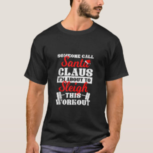 Someone Call Santa Claus I m About To Sleigh This  T-Shirt