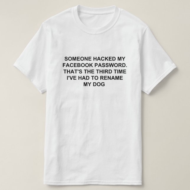 SOMEONE HACKED MY FACEBOOK  PASSWORD T-Shirt (Design Front)
