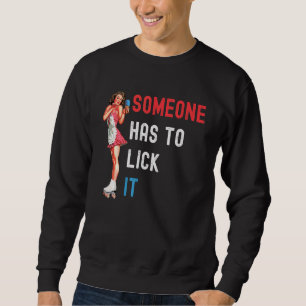Someone Has To Lick It Popsicle Summer Ice Cream P Sweatshirt
