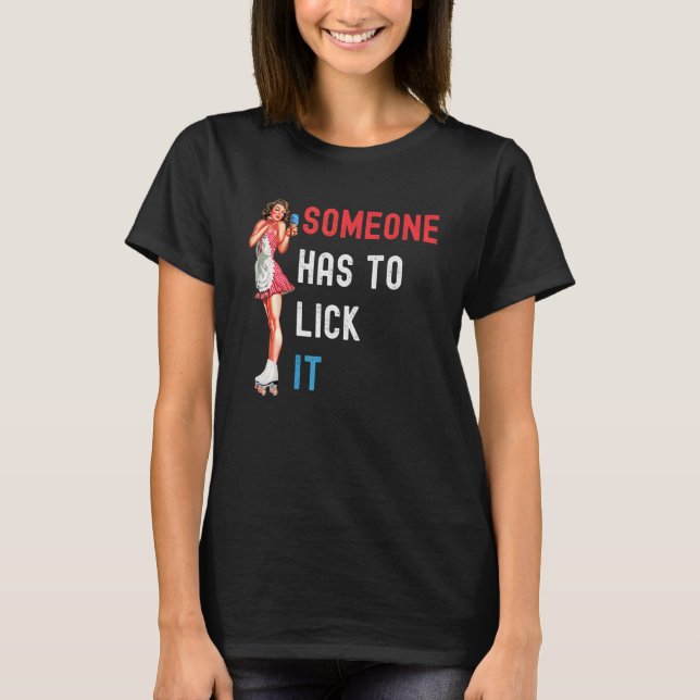 Someone Has To Lick It Popsicle Summer Ice Cream P T-Shirt (Front)